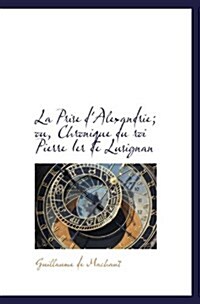 La Prise dAlexandrie; ou, Chronique du roi Pierre Ier de Lusignan (Paperback)