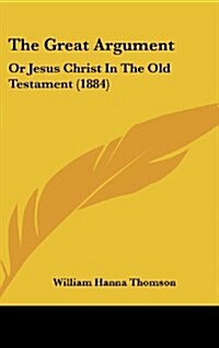 The Great Argument: Or Jesus Christ In The Old Testament (1884) (Hardcover)