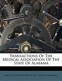 Transactions Of The Medical Association Of The State Of Alabama (Paperback)