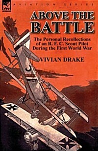 Above the Battle: The Personal Recollections of an R. F. C. Scout Pilot During the First World War (Paperback)