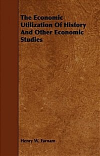 The Economic Utilization Of History And Other Economic Studies (Paperback)