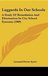 Laggards In Our Schools: A Study Of Retardation And Elimination In City School Systems (1909) (Hardcover)