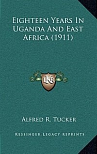 Eighteen Years In Uganda And East Africa (1911) (Hardcover)