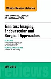 Tinnitus: Imaging, Endovascular and Surgical Approaches, an Issue of Neuroimaging Clinics of North America: Volume 26-2 (Hardcover)