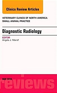 Diagnostic Radiology, an Issue of Veterinary Clinics of North America: Small Animal Practice: Volume 46-3 (Hardcover)