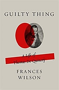 Guilty Thing: A Life of Thomas de Quincey (Hardcover)