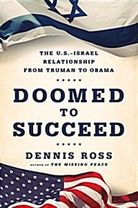 Doomed to Succeed: The U.S.-Israel Relationship from Truman to Obama (Paperback)