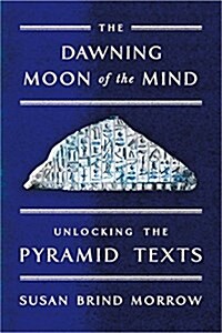 The Dawning Moon of the Mind: Unlocking the Pyramid Texts (Paperback)