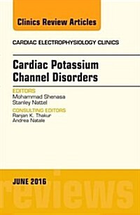 Cardiac Potassium Channel Disorders, an Issue of Cardiac Electrophysiology Clinics: Volume 8-2 (Hardcover)