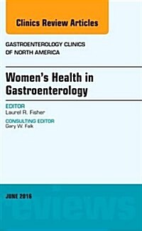 Womens Health in Gastroenterology, an Issue of Gastroenterology Clinics of North America: Volume 45-2 (Hardcover)
