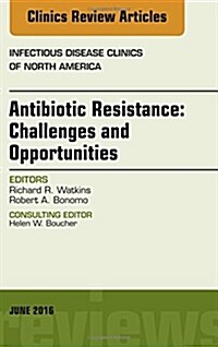 Antibiotic Resistance: Challenges and Opportunities, an Issue of Infectious Disease Clinics of North America: Volume 30-2 (Hardcover)