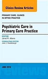 Psychiatric Care in Primary Care Practice, an Issue of Primary Care: Clinics in Office Practice: Volume 43-2 (Hardcover)