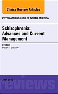 Schizophrenia: Advances and Current Management, an Issue of Psychiatric Clinics of North America: Volume 39-2 (Hardcover)