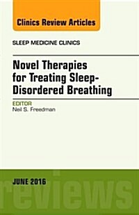 Novel Approaches to the Management of Sleep-Disordered Breathing, an Issue of Sleep Medicine Clinics: Volume 11-2 (Hardcover)