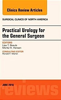 Practical Urology for the General Surgeon, an Issue of Surgical Clinics of North America: Volume 96-3 (Hardcover)