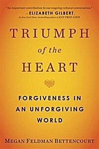 Triumph of the Heart: Forgiveness in an Unforgiving World (Paperback)