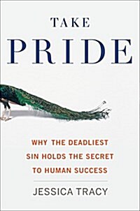 Take Pride: Why the Deadliest Sin Holds the Secret to Human Success (Hardcover)