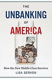 The Unbanking of America: How the New Middle Class Survives (Hardcover)
