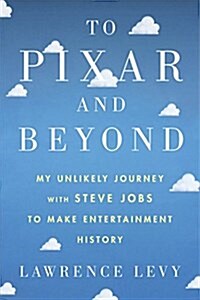 To Pixar and Beyond: My Unlikely Journey with Steve Jobs to Make Entertainment History (Hardcover)