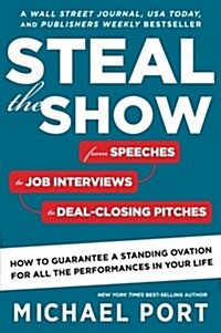 Steal the Show: From Speeches to Job Interviews to Deal-Closing Pitches, How to Guarantee a Standing Ovation for All the Performances (Paperback)