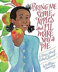 Bring Me Some Apples and Ill Make You a Pie: A Story about Edna Lewis (Paperback)