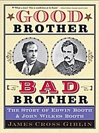 Good Brother, Bad Brother: The Story of Edwin Booth and John Wilkes Booth (Paperback)