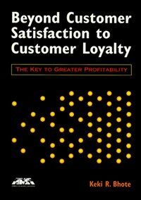 Beyond customer satisfaction to customer loyalty: the key to greater profitability