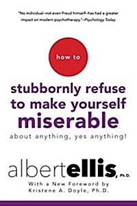 How to Stubbornly Refuse to Make Yourself Miserable about Anything--Yes, Anything! (Paperback)
