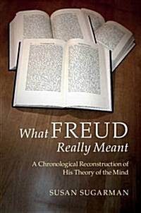 What Freud Really Meant : A Chronological Reconstruction of His Theory of the Mind (Paperback)