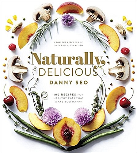 Naturally, Delicious: 101 Recipes for Healthy Eats That Make You Happy: A Cookbook (Hardcover)