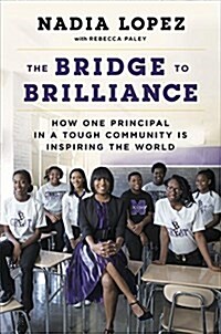 The Bridge to Brilliance: How One Principal in a Tough Community Is Inspiring the World (Hardcover)