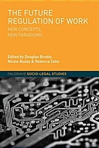 The Future Regulation of Work : New Concepts, New Paradigms (Hardcover)