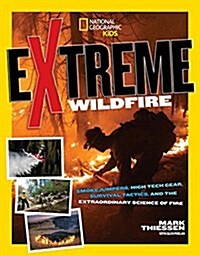 Extreme Wildfire: Smoke Jumpers, High-Tech Gear, Survival Tactics, and the Extraordinary Science of Fire (Paperback)