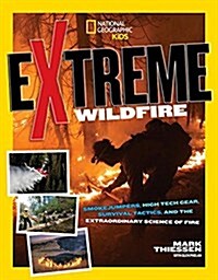 Extreme Wildfire: Smoke Jumpers, High-Tech Gear, Survival Tactics, and the Extraordinary Science of Fire (Library Binding)