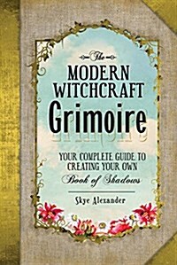 The Modern Witchcraft Grimoire: Your Complete Guide to Creating Your Own Book of Shadows (Hardcover)