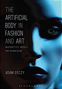 The Artificial Body in Fashion and Art : Marionettes, Models and Mannequins (Hardcover)