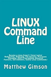 Linux Command Line: Become a Linux Expert! (Input/Output Redirection, Wildcards, File Security, Processes Managing, Shell Programming Adva (Paperback)