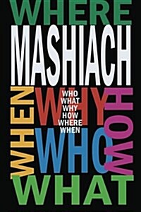 Mashiach: Who? What? Why? How? Where? When? (Paperback)