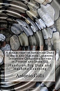 A Collection of Advanced Data Science and Machine Learning Interview Questions Solved in Python and Spark (II): Hands-On Big Data and Machine Learning (Paperback)