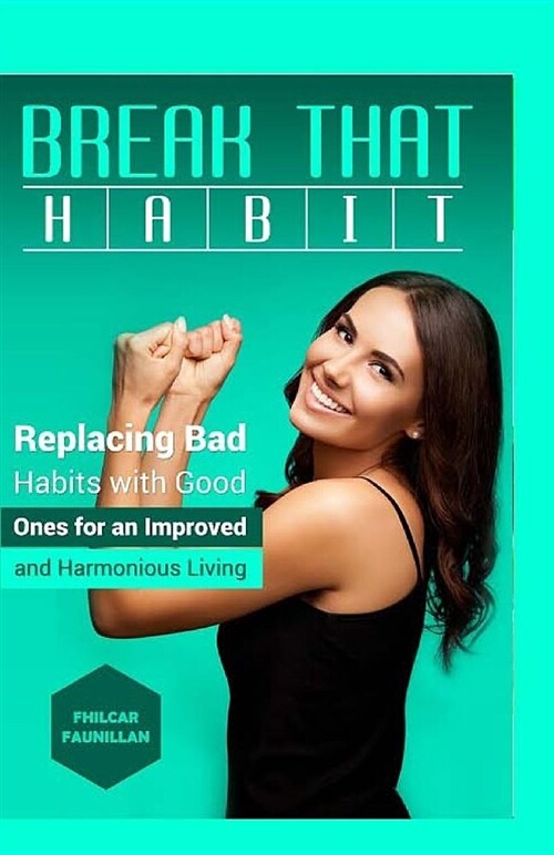 Break That Habit: Replacing Bad Habits with Good Ones for an Improved and Harmonious Living (Paperback)