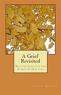 A Grief Revisited: Weaving Loss into the Fabric of Our Life (Paperback)