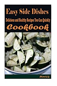 Easy Side Dishes: Most Amazing Recipes Ever Offered (Paperback)