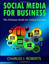 Social Media for Business: The Ultimate Guide for Online Success (Paperback)