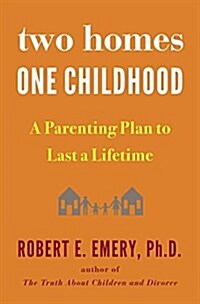 Two Homes, One Childhood: A Parenting Plan to Last a Lifetime (Hardcover)