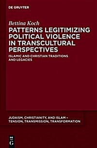 Patterns Legitimizing Political Violence in Transcultural Perspectives: Islamic and Christian Traditions and Legacies (Hardcover)
