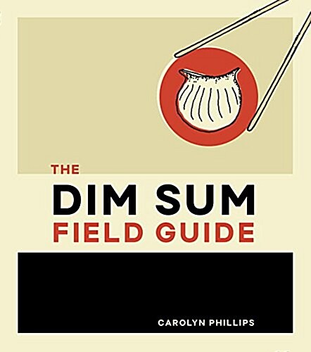 The Dim Sum Field Guide: A Taxonomy of Dumplings, Buns, Meats, Sweets, and Other Specialties of the Chinese Teahouse (Hardcover)