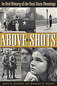 Above the Shots: An Oral History of the Kent State Shootings (Paperback)