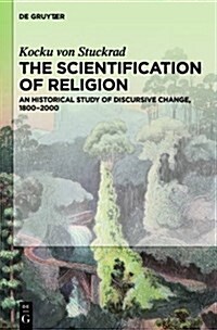 The Scientification of Religion: A Historical Study of Discursive Change, 1800-2000 (Paperback)