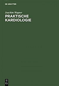 Praktische Kardiologie: F? Studium, Klinik Und Praxis (Hardcover, Reprint 2011)