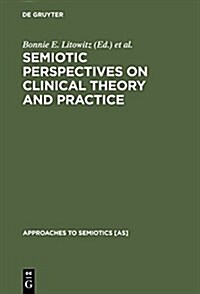 Semiotic Perspectives on Clinical Theory and Practice: Medicine, Neuropsychiatry and Psychoanalysis (Hardcover, Reprint 2014)